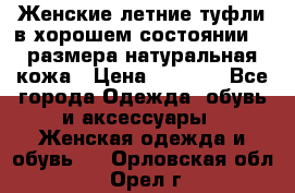 Женские летние туфли в хорошем состоянии 37 размера натуральная кожа › Цена ­ 2 500 - Все города Одежда, обувь и аксессуары » Женская одежда и обувь   . Орловская обл.,Орел г.